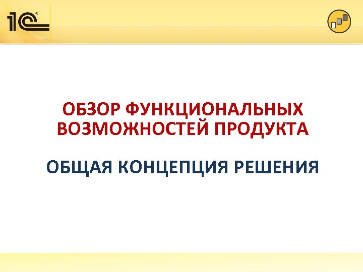 ОБЗОР ФУНКЦИОНАЛЬНЫХ ВОЗМОЖНОСТЕЙ ПРОДУКТА ОБЩАЯ КОНЦЕПЦИЯ РЕШЕНИЯ 