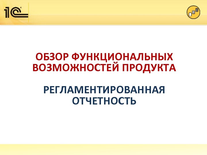 ОБЗОР ФУНКЦИОНАЛЬНЫХ ВОЗМОЖНОСТЕЙ ПРОДУКТА РЕГЛАМЕНТИРОВАННАЯ ОТЧЕТНОСТЬ 