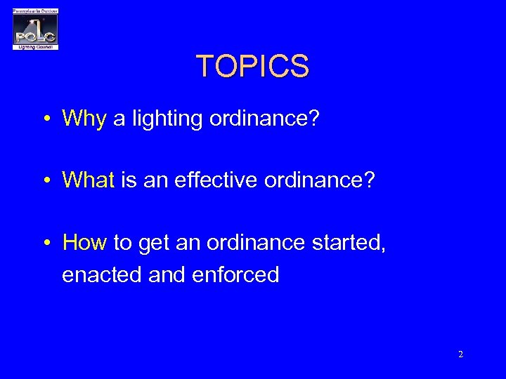 TOPICS • Why a lighting ordinance? • What is an effective ordinance? • How