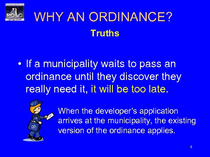 WHY AN ORDINANCE? WHY AN ORDINANCE Truths • If a municipality waits to pass