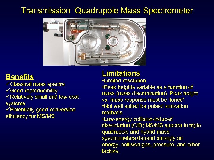 Transmission Quadrupole Mass Spectrometer Benefits üClassical mass spectra üGood reproducibility üRelatively small and low-cost