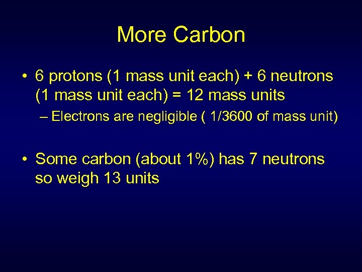 More Carbon • 6 protons (1 mass unit each) + 6 neutrons (1 mass