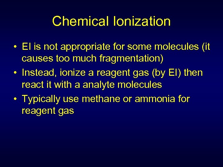 Chemical Ionization • EI is not appropriate for some molecules (it causes too much