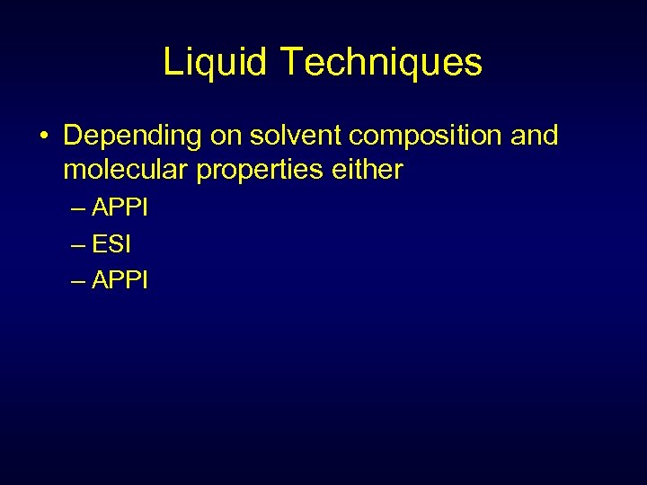 Liquid Techniques • Depending on solvent composition and molecular properties either – APPI –