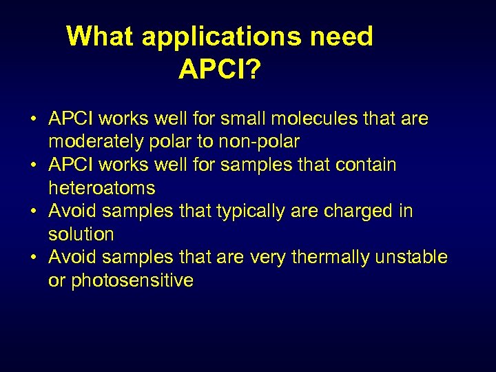 What applications need APCI? • APCI works well for small molecules that are moderately