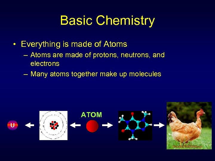 Basic Chemistry • Everything is made of Atoms – Atoms are made of protons,