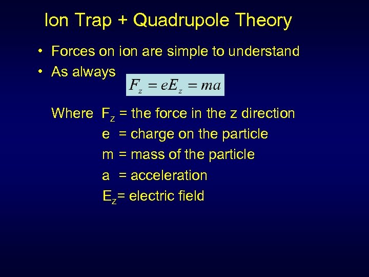 Ion Trap + Quadrupole Theory • Forces on ion are simple to understand •