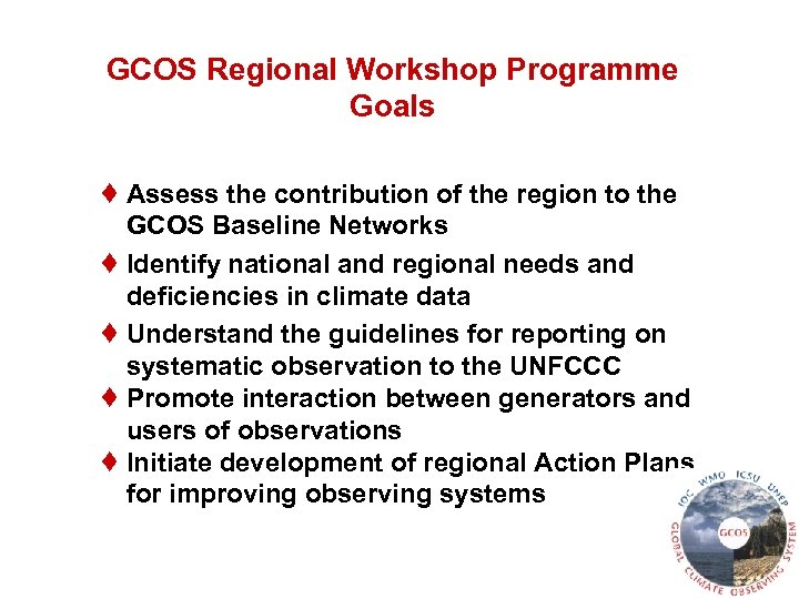 GCOS Regional Workshop Programme Goals ♦ Assess the contribution of the region to the