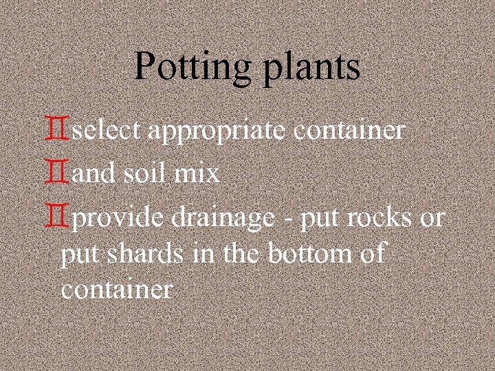 Potting plants `select appropriate container `and soil mix `provide drainage - put rocks or