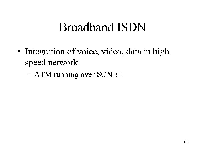 Broadband ISDN • Integration of voice, video, data in high speed network – ATM