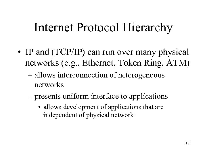 Internet Protocol Hierarchy • IP and (TCP/IP) can run over many physical networks (e.