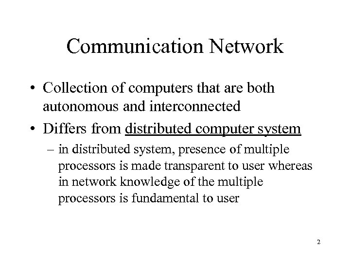 Communication Network • Collection of computers that are both autonomous and interconnected • Differs