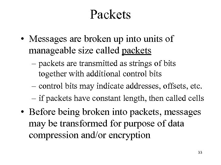 Packets • Messages are broken up into units of manageable size called packets –