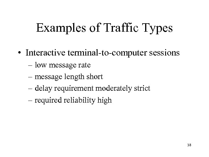 Examples of Traffic Types • Interactive terminal-to-computer sessions – low message rate – message