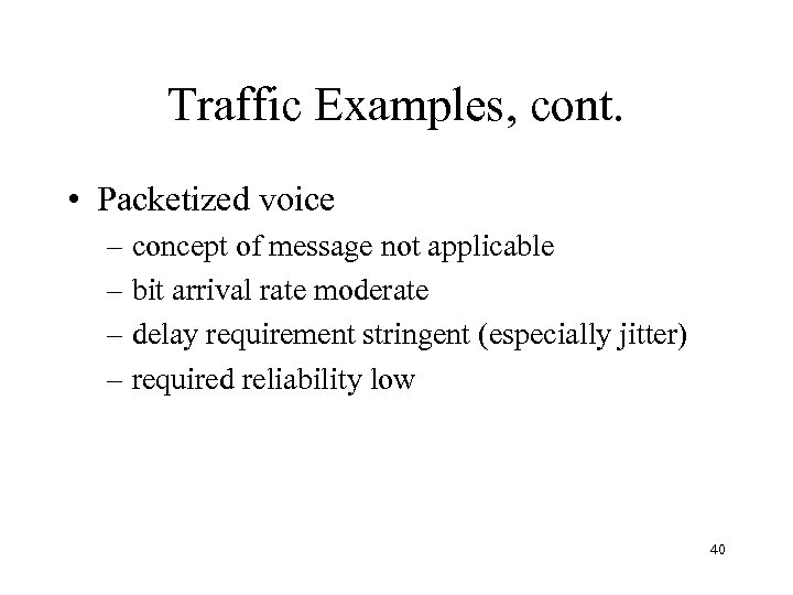 Traffic Examples, cont. • Packetized voice – concept of message not applicable – bit