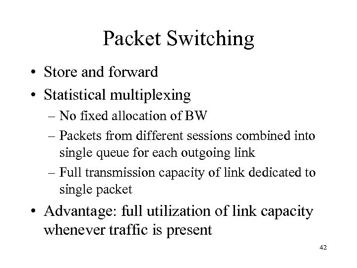 Packet Switching • Store and forward • Statistical multiplexing – No fixed allocation of
