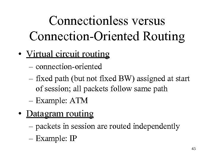 Connectionless versus Connection-Oriented Routing • Virtual circuit routing – connection-oriented – fixed path (but