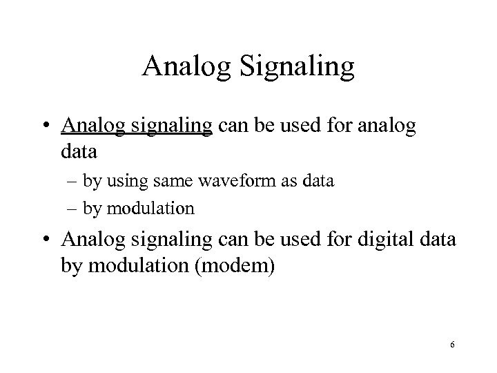 Analog Signaling • Analog signaling can be used for analog data – by using