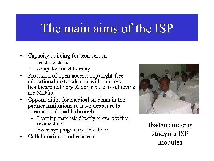 The main aims of the ISP • Capacity building for lecturers in – teaching