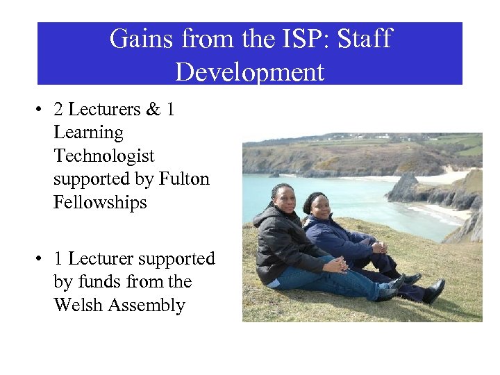 Gains from the ISP: Staff Development • 2 Lecturers & 1 Learning Technologist supported