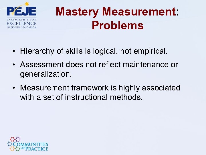 Mastery Measurement: Problems • Hierarchy of skills is logical, not empirical. • Assessment does