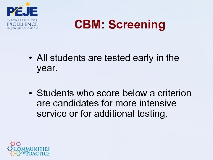 CBM: Screening • All students are tested early in the year. • Students who