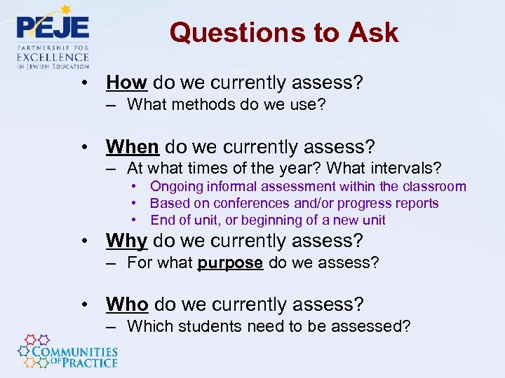 Questions to Ask • How do we currently assess? – What methods do we