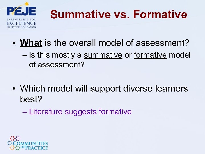 Summative vs. Formative • What is the overall model of assessment? – Is this