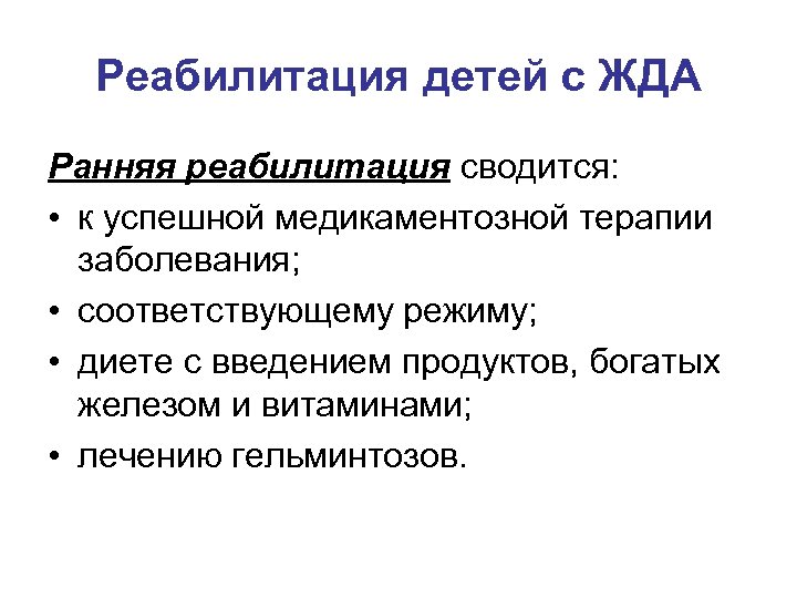 Реабилитация детей с ЖДА Ранняя реабилитация сводится: • к успешной медикаментозной терапии заболевания; •