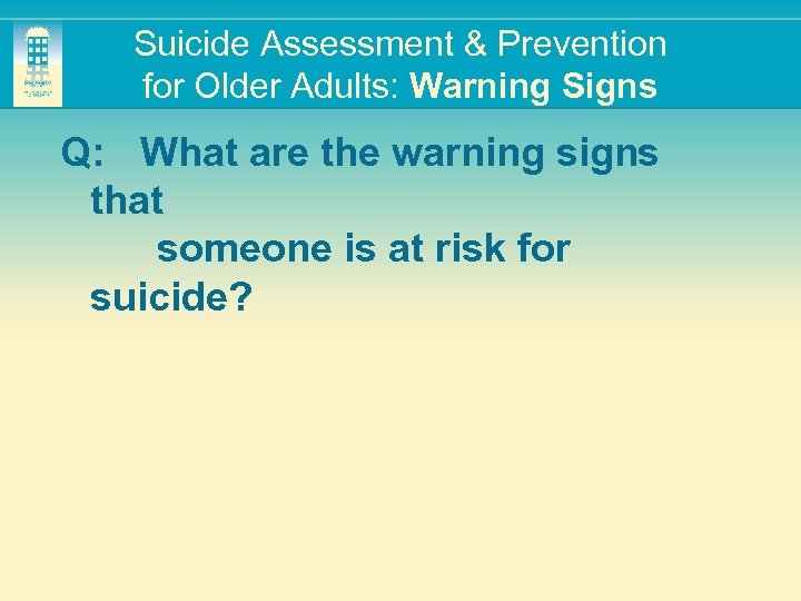 Suicide Assessment & Prevention for Older Adults: Warning Signs Q: What are the warning