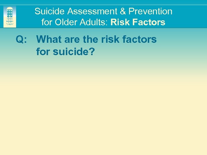 Suicide Assessment & Prevention for Older Adults: Risk Factors Q: What are the risk