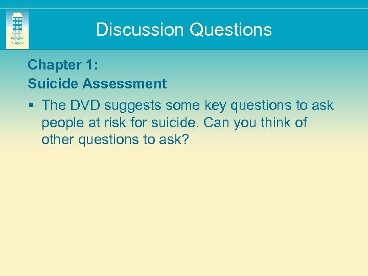 Discussion Questions Chapter 1: Suicide Assessment § The DVD suggests some key questions to