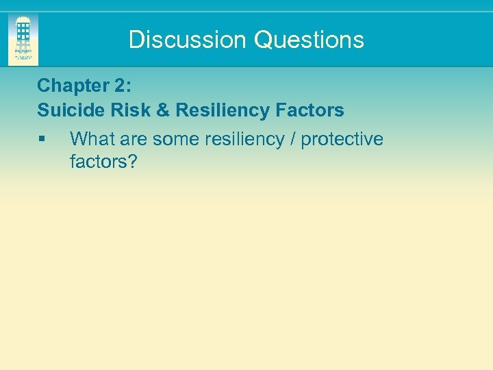 Discussion Questions Chapter 2: Suicide Risk & Resiliency Factors § What are some resiliency