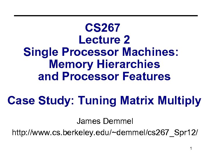 CS 267 Lecture 2 Single Processor Machines: Memory Hierarchies and Processor Features Case Study: