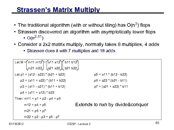 Strassen’s Matrix Multiply • The traditional algorithm (with or without tiling) has O(n 3)