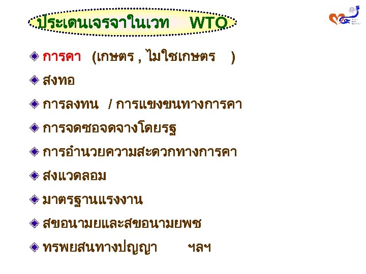 ประเดนเจรจาในเวท WTO การคา (เกษตร , ไมใชเกษตร ) สงทอ การลงทน / การแขงขนทางการคา การจดซอจดจางโดยรฐ การอำนวยความสะดวกทางการคา สงแวดลอม