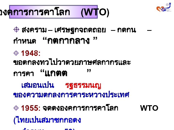 องคการการคาโลก (WTO) สงคราม – เศรษฐกจถดถอย – กดกน กำหนด “กตกากลาง – ” 1948: ขอตกลงทวไปวาดวยภาษศลกากรและ การคา