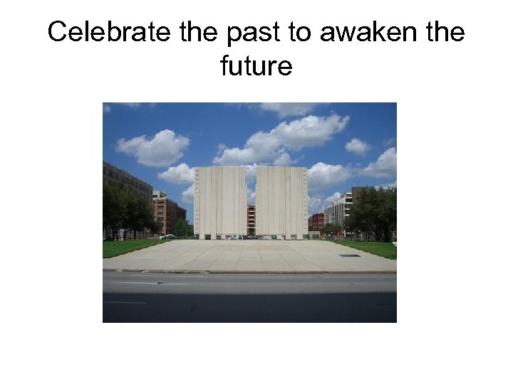 Celebrate the past to awaken the future 