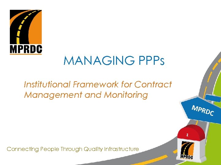 MANAGING PPPs Institutional Framework for Contract Management and Monitoring MPR 1 Connecting People Through