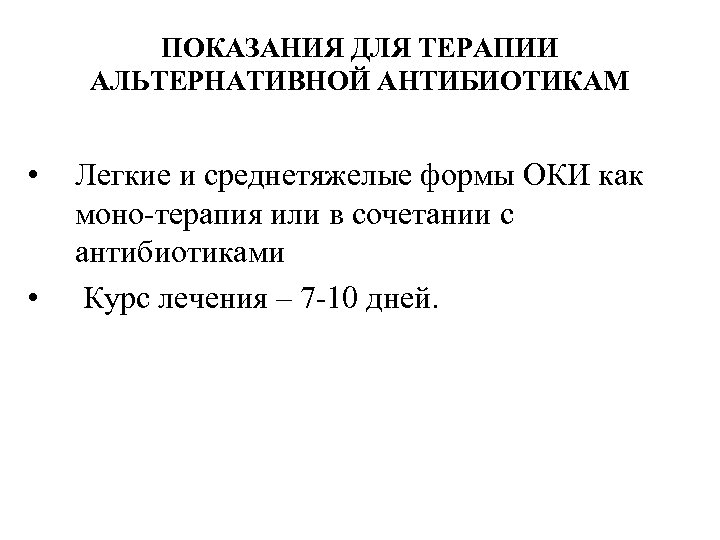 ПОКАЗАНИЯ ДЛЯ ТЕРАПИИ АЛЬТЕРНАТИВНОЙ АНТИБИОТИКАМ • • Легкие и среднетяжелые формы ОКИ как моно-терапия