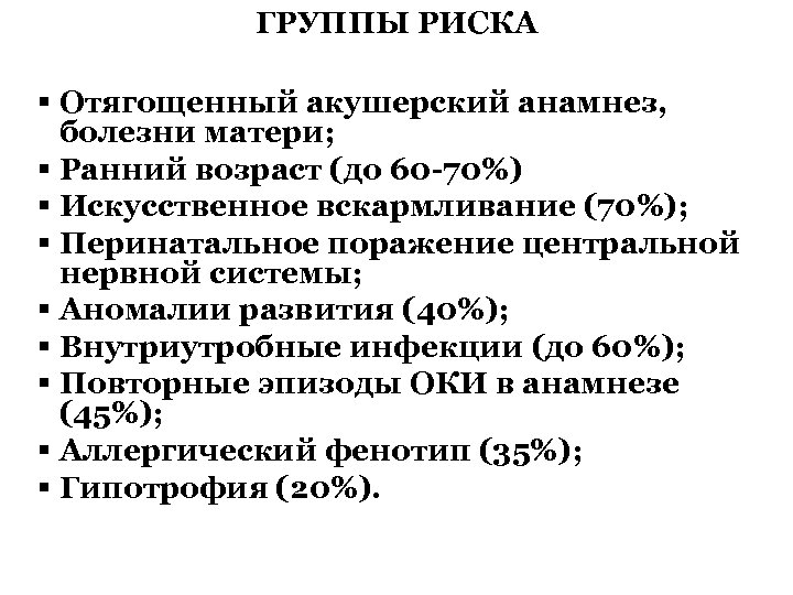 ГРУППЫ РИСКА § Отягощенный акушерский анамнез, болезни матери; § Ранний возраст (до 60 -70%)