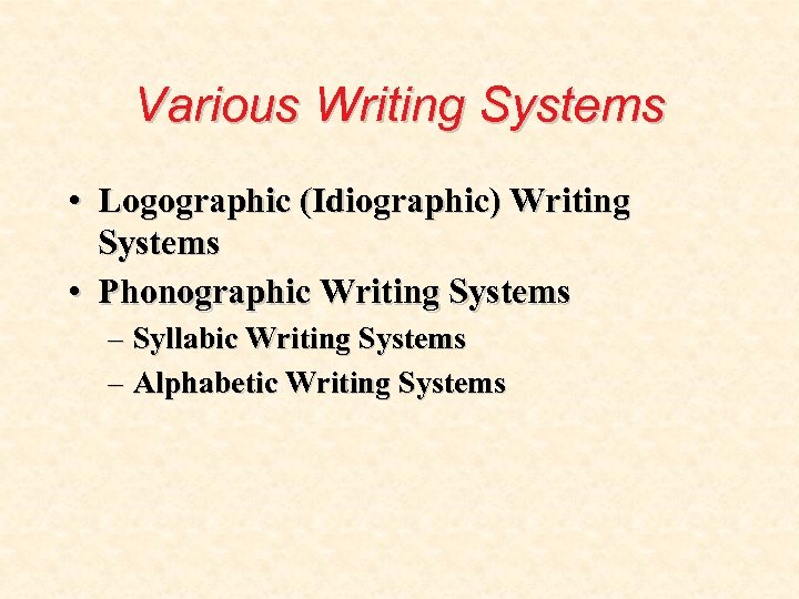 Various Writing Systems • Logographic (Idiographic) Writing Systems • Phonographic Writing Systems – Syllabic