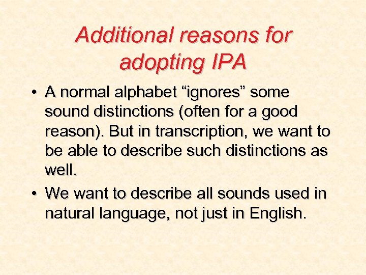 Additional reasons for adopting IPA • A normal alphabet “ignores” some sound distinctions (often