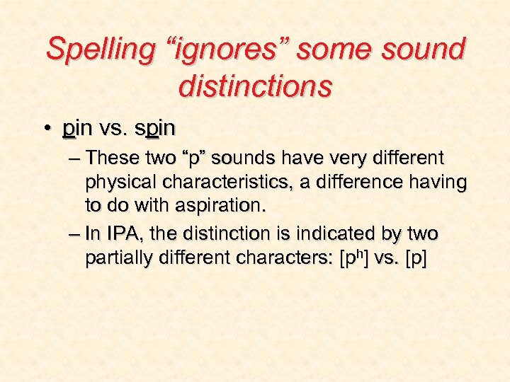 Spelling “ignores” some sound distinctions • pin vs. spin – These two “p” sounds