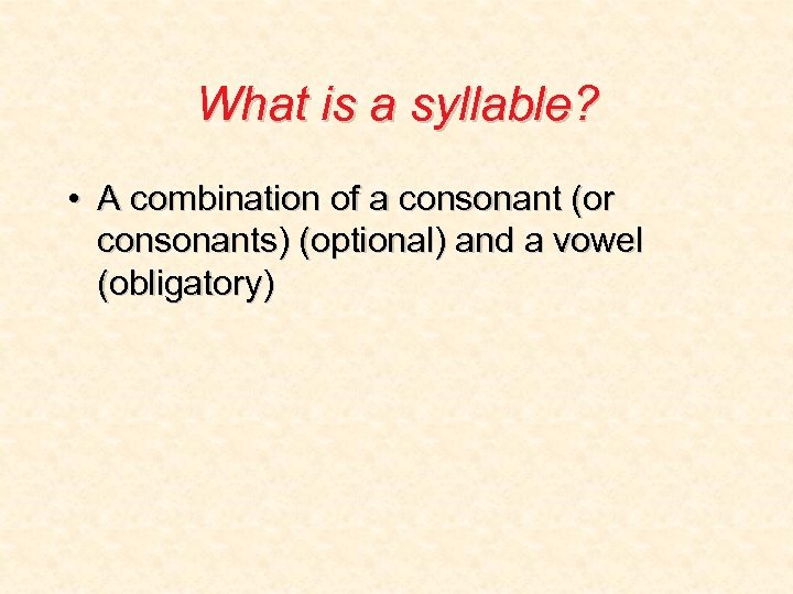 What is a syllable? • A combination of a consonant (or consonants) (optional) and