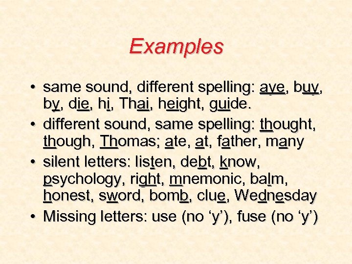 Examples • same sound, different spelling: aye, buy, by, die, hi, Thai, height, guide.