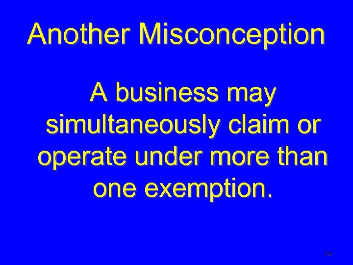 Another Misconception A business may simultaneously claim or operate under more than one exemption.