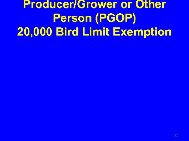 Producer/Grower or Other Person (PGOP) 20, 000 Bird Limit Exemption 32 