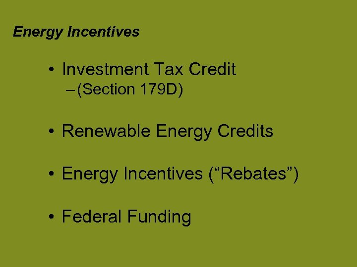 Energy Incentives • Investment Tax Credit – (Section 179 D) • Renewable Energy Credits