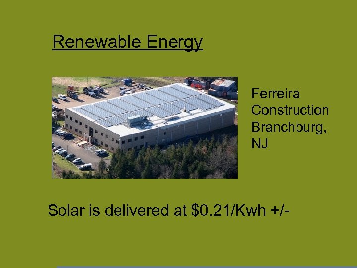 Renewable Energy Ferreira Construction Branchburg, NJ Solar is delivered at $0. 21/Kwh +/- 